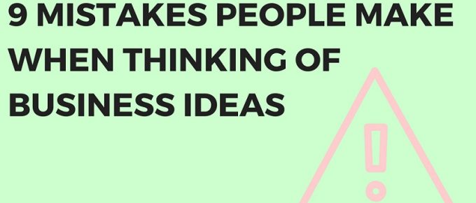 9 Mistakes People Make When Thinking of Business Ideas