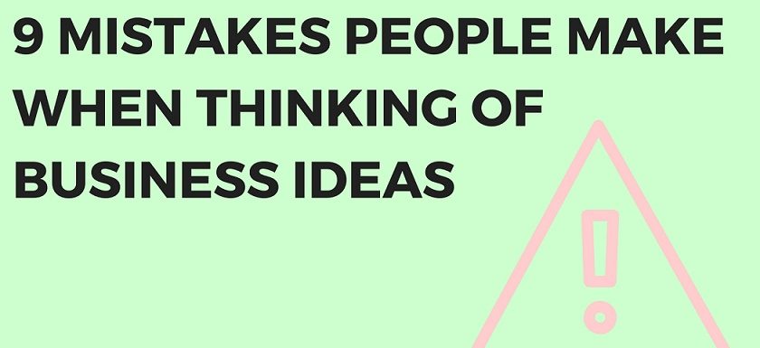 9 Mistakes People Make When Thinking of Business Ideas