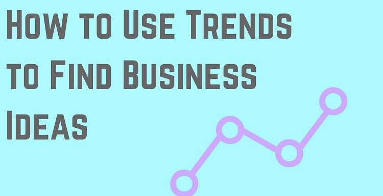 How to Use Trends to Find Business Ideas (plus 16 business ideas inside)