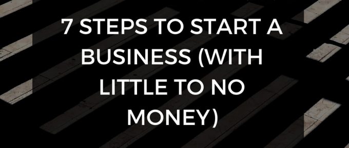 7 Steps to Start a Business (with Little to No Money)