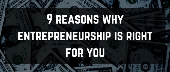 9 reasons why entrepreneurship is right for you